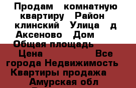 Продам 3-комнатную квартиру › Район ­ клинский › Улица ­ д,Аксеново › Дом ­ 1 › Общая площадь ­ 56 › Цена ­ 1 600 000 - Все города Недвижимость » Квартиры продажа   . Амурская обл.,Райчихинск г.